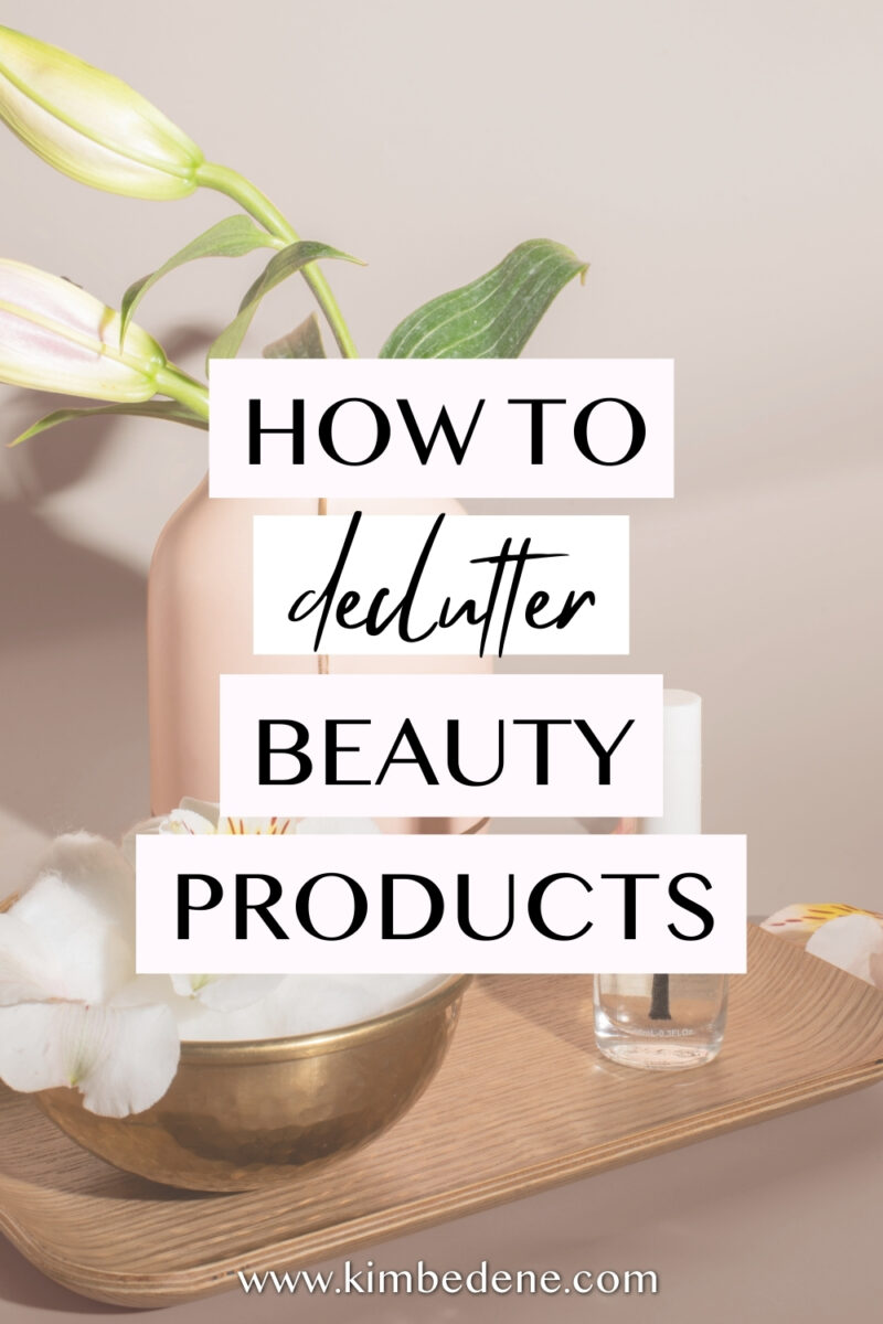How to declutter (and finally use up) your beauty products - Kim Bedene